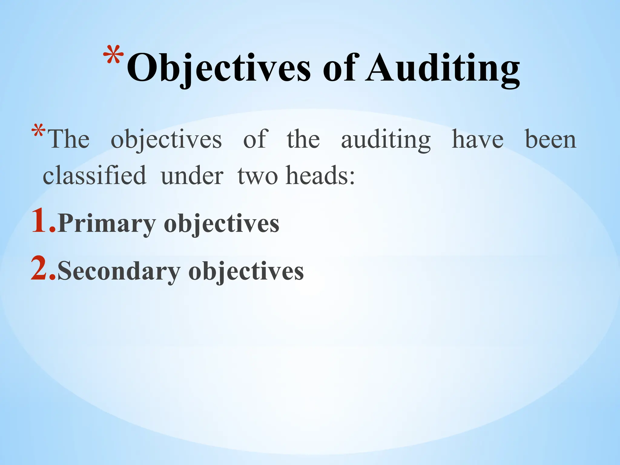 *Objectives of Auditing
*The objectives of the auditing have been
classified under two heads:
1.Primary objectives
2.Secondary objectives
 