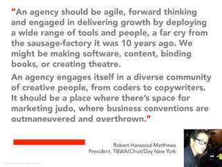 “An agency should be agile, forward thinking
and engaged in delivering growth by deploying
a wide range of tools and peopl...