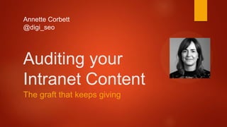Annette Corbett
@digi_seo
Auditing your
Intranet Content
The graft that keeps giving
 