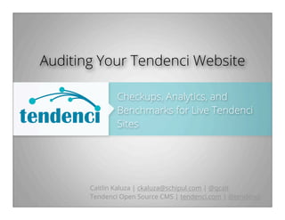 Auditing Your Tendenci Website

                                  Checkups, Analytics, and
                                  Benchmarks for Live Tendenci
                                  Sites




                          Caitlin Kaluza | ckaluza@schipul.com | @qcait
                          Tendenci Open Source CMS | tendenci.com | @tendenci

Wednesday, April 24, 13
 