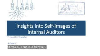 Insights Into Self-Images of
Internal Auditors
19. Juni 2017, Frankfurt
Autoren:
Sarens, G., Lenz, R. & Decaux, L.
 