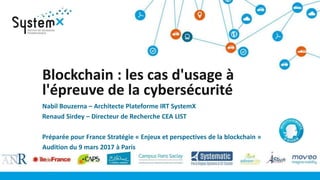Blockchain : les cas d'usage à
l'épreuve de la cybersécurité
Nabil Bouzerna – Architecte Plateforme IRT SystemX
Renaud Sir...