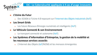 EIC : La Cybersécurité appliquée à 4 cas d’usage innovants
 L’Usine du Futur
 Des SCADA à l’Usine 4.0 reposant sur l’Int...