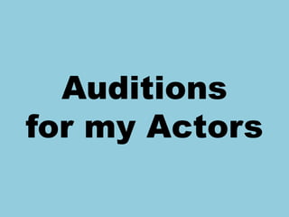 Auditions
for my Actors
 