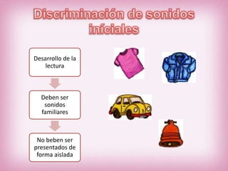 Desarrollo de la
    lectura



  Deben ser
   sonidos
  familiares



 No beben ser
presentados de
 forma aislada
 