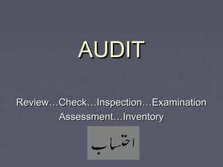 AUDIT

Review…Check…Inspection…Examination
       Assessment…Inventory
 