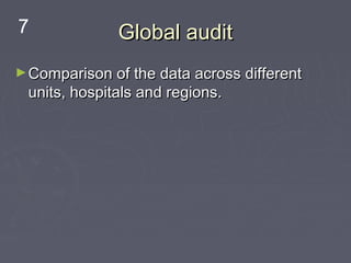 7             Global audit
► Comparison of the data across different
 units, hospitals and regions.
 