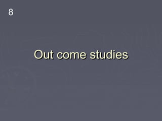 8



    Out come studies
 