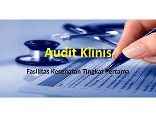 Audit Klinis
Fasilitas Kesehatan Tingkat Pertama
 