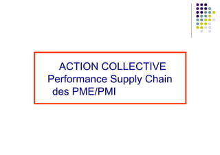 ACTION COLLECTIVE
Performance Supply Chain
des PME/PMI
 