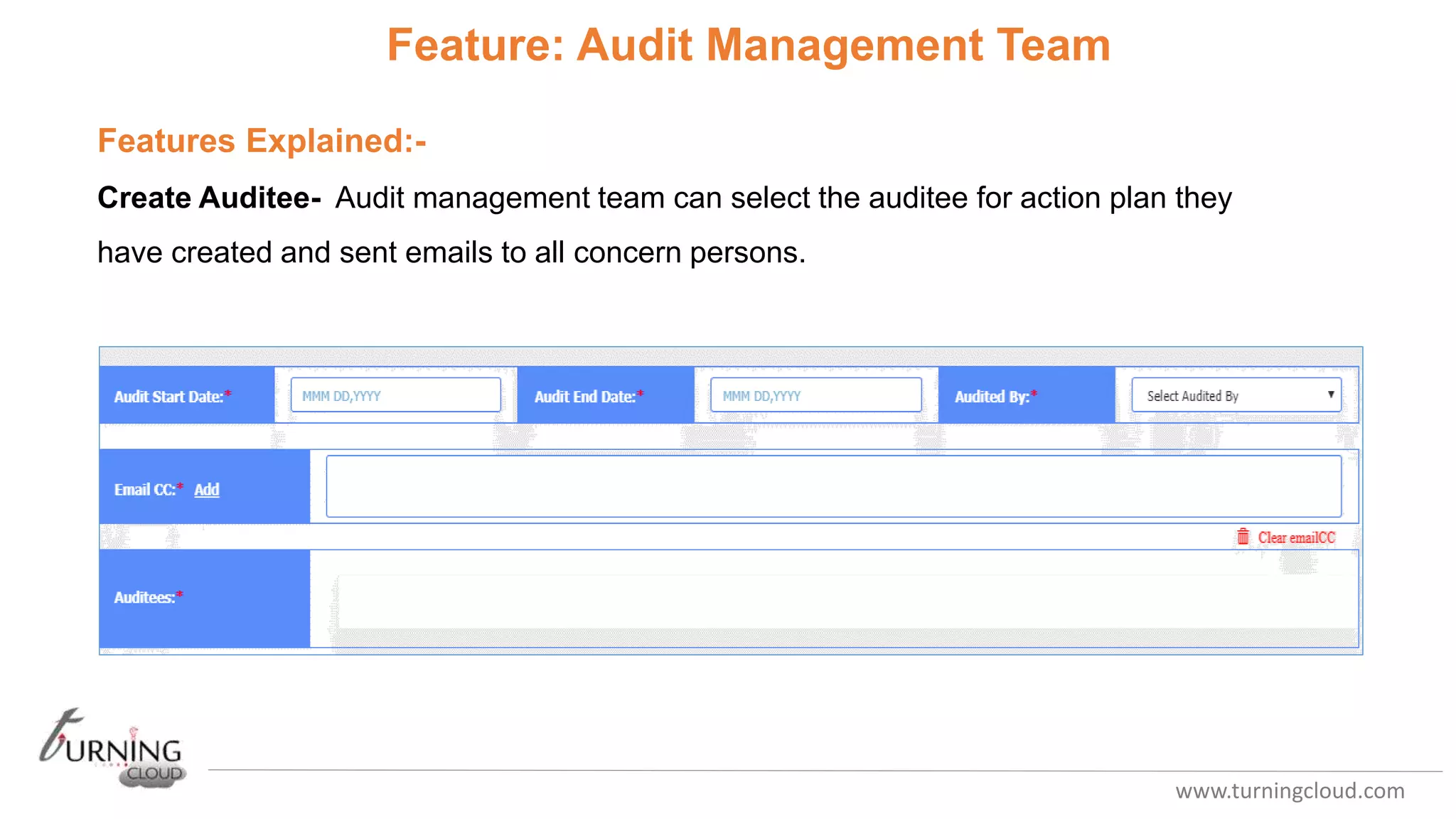 www.turningcloud.com
Feature: Audit Management Team
Features Explained:-
Create Auditee- Audit management team can select the auditee for action plan they
have created and sent emails to all concern persons.
 