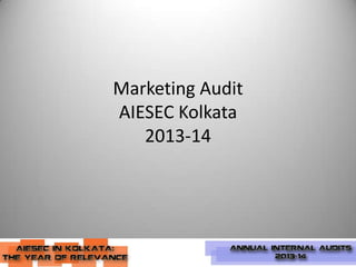 Marketing Audit
AIESEC Kolkata
2013-14

 