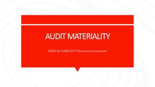 AUDIT MATERIALITY
DEEN & COMPANY (Chartered Accountants)
 