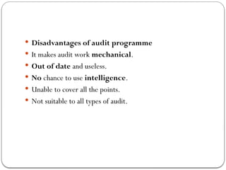  Disadvantages of audit programme
 It makes audit work mechanical.
 Out of date and useless.
 No chance to use intelligence.
 Unable to cover all the points.
 Not suitable to all types of audit.
 