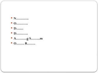  N………..
 O……….
 D……
 D……….
 A………g S……..m
 O……. R…….
 