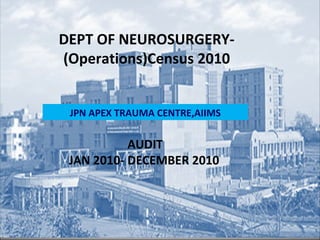 DEPT OF NEUROSURGERY-(Operations)Census 2010 JPN APEX TRAUMA CENTRE,AIIMS AUDIT JAN 2010- DECEMBER 2010     