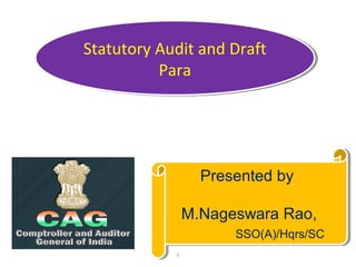 Statutory Audit and Draft
Statutory Audit and Draft
Para
Para

Presented by
Presented by
M.Nageswara Rao,
M.Nageswara Rao,
SSO(A)/Hqrs/SC
SSO(A)/Hqrs/SC
1

 