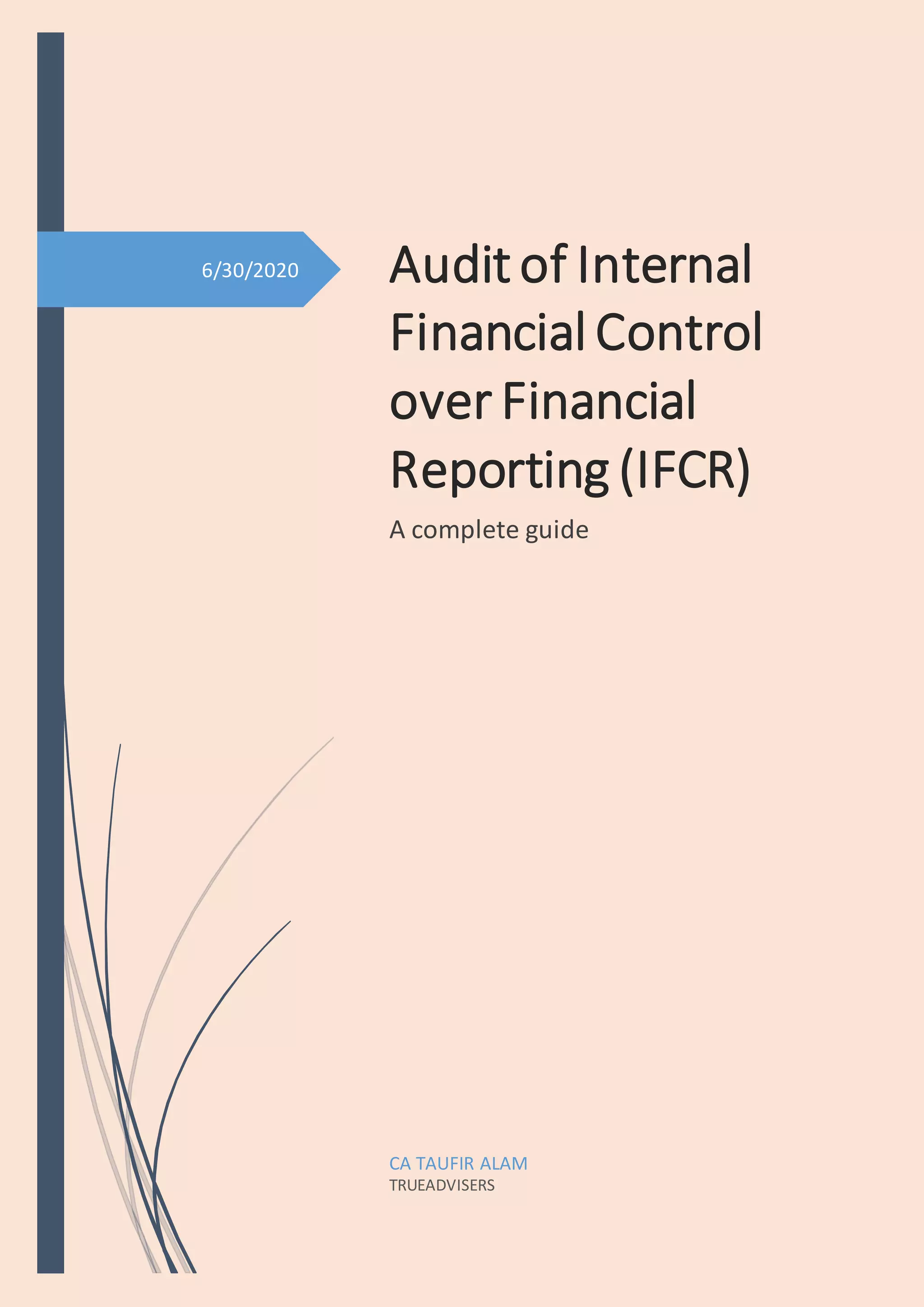 6/30/2020 Audit of Internal
Financial Control
over Financial
Reporting (IFCR)
A complete guide
CA TAUFIR ALAM
TRUEADVISERS
 