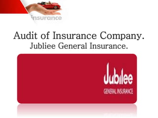 Audit of Insurance Company.
Jubliee General Insurance.
 
