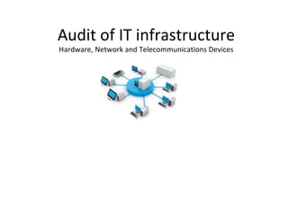 Audit of IT infrastructure Hardware, Network and Telecommunications Devices 