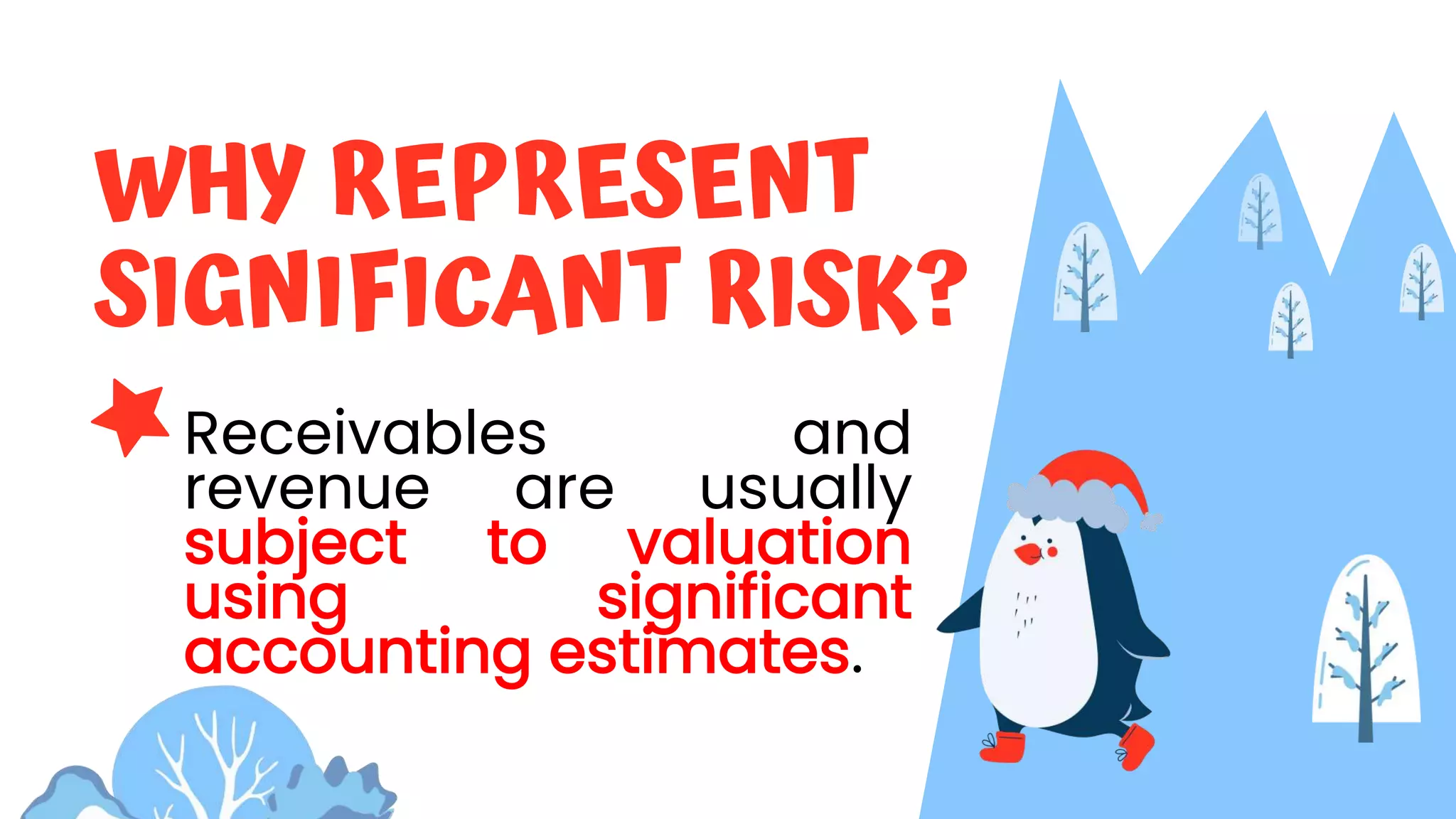 WHY REPRESENT
SIGNIFICANT RISK?
Receivables and
revenue are usually
subject to valuation
using significant
accounting estimates.
 