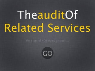 TheauditOf
Related Services
   The story of NOT doing an audit...




                GO
 