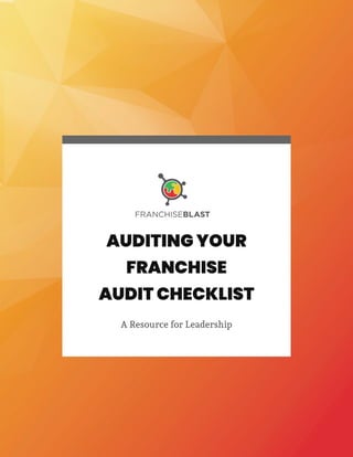 1
AUDITING YOUR
FRANCHISE
AUDIT CHECKLIST
A Resource for Leadership
 