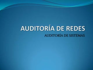 AUDITORÍA DE REDES AUDITORÍA DE SISTEMAS 