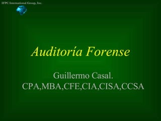 Auditoría Forense Guillermo Casal. CPA,MBA,CFE,CIA,CISA,CCSA 