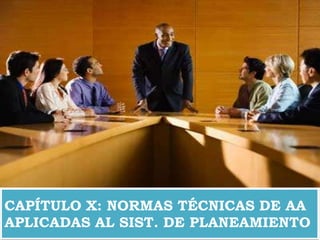 CAPÍTULO X: NORMAS TÉCNICAS DE AA
APLICADAS AL SIST. DE PLANEAMIENTO

 