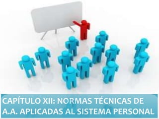 CAPÍTULO XII: NORMAS TÉCNICAS DE
A.A. APLICADAS AL SISTEMA PERSONAL

 