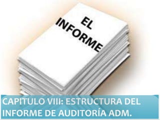 CAPITULO VIII: ESTRUCTURA DEL
INFORME DE AUDITORÍA ADM.

 