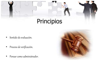Principios
• Sentido de evaluación.
• Proceso de verificación.
• Pensar como administrador.
 