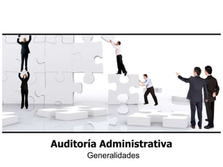 Generalidades
Auditoría Administrativa
 