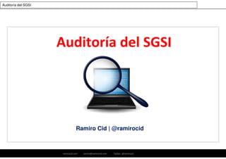 ramirocid.com ramiro@ramirocid.com Twitter: @ramirocid
Auditoría del SGSI
Ramiro Cid | @ramirocid
Auditoría del SGSI
 