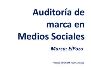 Auditoría de
     marca en
Medios Sociales
       Marca: ElPozo

       Práctica para IINM. José Cantalejo
 