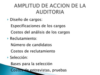 Diseño de cargos: Especificaciones de los cargos Costos del análisis de los cargos Reclutamiento: Número de candidatos Costos de reclutamiento Selección: Bases para la selección Costos de entrevistas, pruebas 