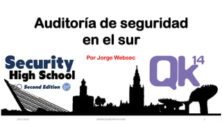 Auditoría de seguridad
en el sur
Por Jorge Websec
24/1/2016 WWW.QUANTIKA14.COM 1
 