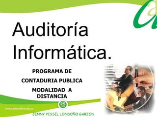 PROGRAMA DE CONTADURIA PUBLICA MODALIDAD  A DISTANCIA Auditoría  Informática. JENNY YISSEL LONDOÑO GARZON 