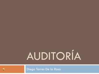 AUDITORÍA
Diego Torres De la Rosa
 