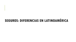 SEGUROS: DIFERENCIAS EN LATINOAMÉRICA
DRA. FRESIA CÁRDENAS GARCÍA CMP 19468 - A03641 29
 
