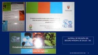 DRA. FRESIA CÁRDENAS GARCÍA CMP 19468 - A03641 42
MATERIAL DE DIFUSIÓN DEL
SEGURO INTEGRAL DE SALUD - SIS.
 