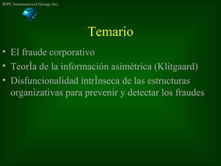 Temario <ul><li>El fraude corporativo </li></ul><ul><li>Teoría de la información asimétrica (Klitgaard) </li></ul><ul><li>...