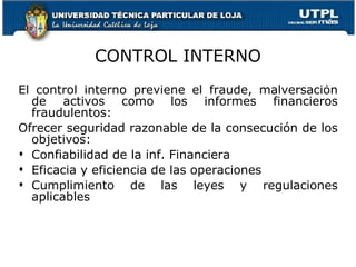 CONTROL INTERNO <ul><li>El control interno previene el fraude, malversación de activos como los informes financieros fraud...