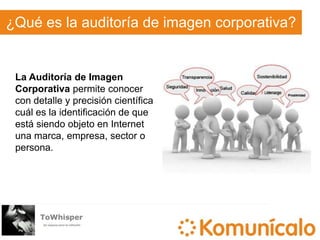 ¿Le gustaría saber…¿?… con qué atributos o valores se asocia su marca? … coincidencias y diferencias hay entre la identidad deseada por su empresa y la identificación de que es objeto en Internet? … si  su target encuentra en Internet la identificación que quiere transmitir en sus campañas?