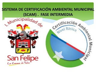 SISTEMA DE CERTIFICACIÓN AMBIENTAL MUNICIPAL
(SCAM) . FASE INTERMEDIA
 