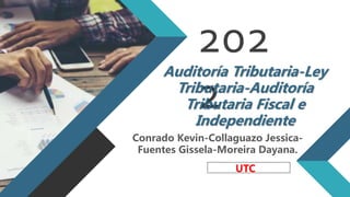 202
2
Auditoría Tributaria-Ley
Tributaria-Auditoría
Tributaria Fiscal e
Independiente
Conrado Kevin-Collaguazo Jessica-
Fuentes Gissela-Moreira Dayana.
UTC
 