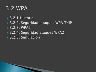 3.2.1 Historia3.2.2. Seguridad, ataques WPA TKIP3.2.3. WPA23.2.4. Seguridad ataques WPA2 3.2.5. Simulación3.2 WPA