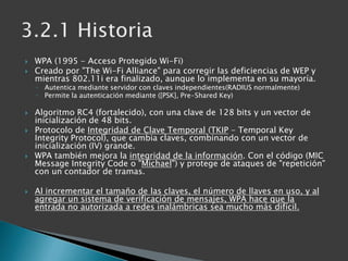 WPA (1995 - Acceso Protegido Wi-Fi) <br />Creado por "TheWi-Fi Alliance" para corregir las deficiencias de WEP y mientras ...