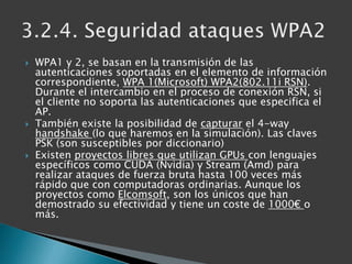 WPA1 y 2, se basan en la transmisión de las autenticaciones soportadas en el elemento de información correspondiente, WPA ...